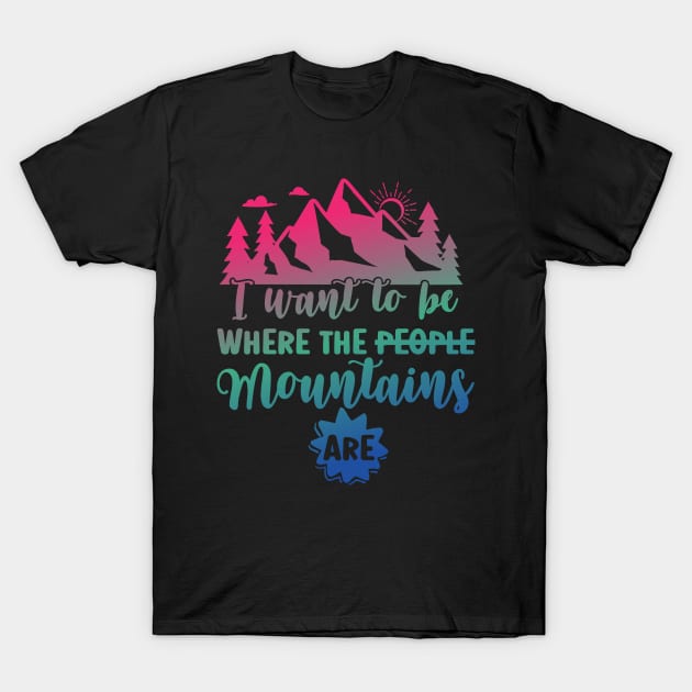 I Want to Be Where The Mountains Are Mountains Camping T-Shirt by QualityDesign